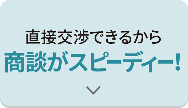 直接交渉できるから商談がスピーディー！